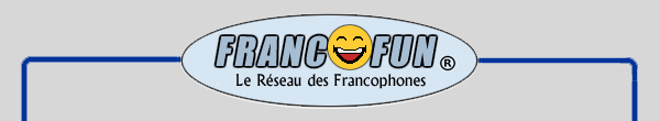 Francofun ® Le Réseau des Francophones ! Francofun ® Le Réseau des Francophones !